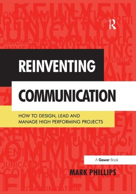 Reinventing Communication : How to Design, Lead and Manage High Performing Projects
