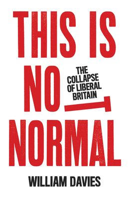 This is Not Normal : The Collapse of Liberal Britain