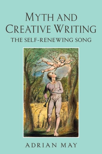 Myth and Creative Writing : The Self-Renewing Song