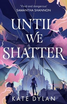 Until We Shatter : an epic, addictive and romantic heist fantasy and Sunday Times bestseller