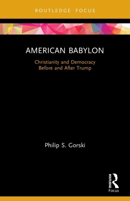 American Babylon : Christianity and Democracy Before and After Trump