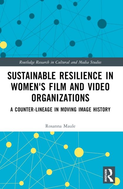 Sustainable Resilience in Women's Film and Video Organizations : A Counter-Lineage in Moving Image History