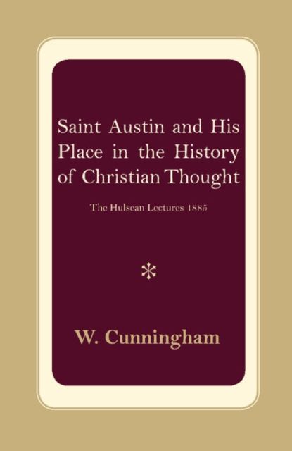 S. Austin and his Place in the History of Christian Thought : The Hulsean Lectures 1885