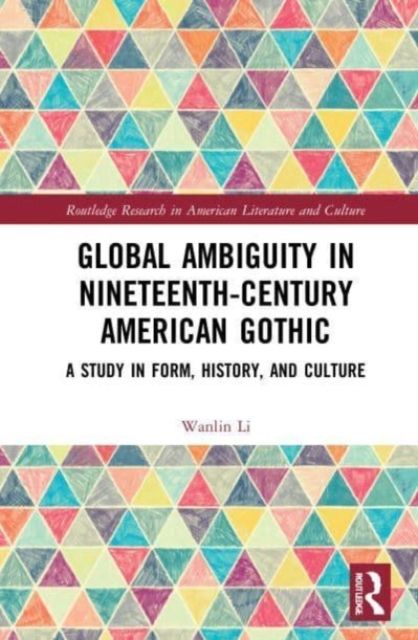 Global Ambiguity in Nineteenth-Century American Gothic : A Study in Form, History, and Culture