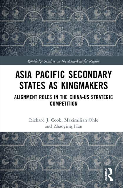 Asia-Pacific Secondary States as Kingmakers : Alignment Roles in the China-US Strategic Competition