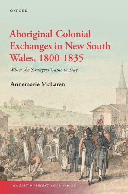 Aboriginal-Colonial Exchanges in New South Wales, 1800-1835 : When the Strangers Came to Stay