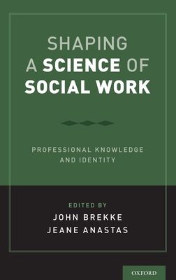 Shaping a Science of Social Work : Professional Knowledge and Identity