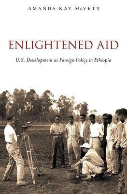Enlightened Aid : U.S. Development as Foreign Policy in Ethiopia
