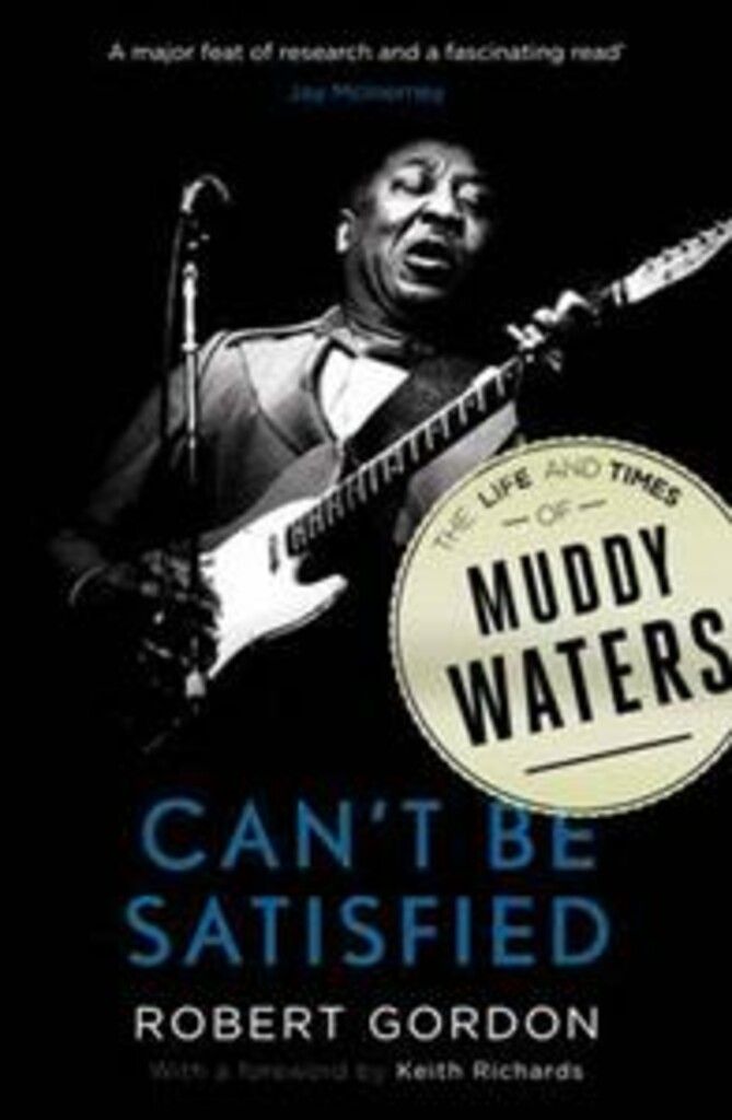 Can't Be Satisfied : The Life and Times of Muddy Waters