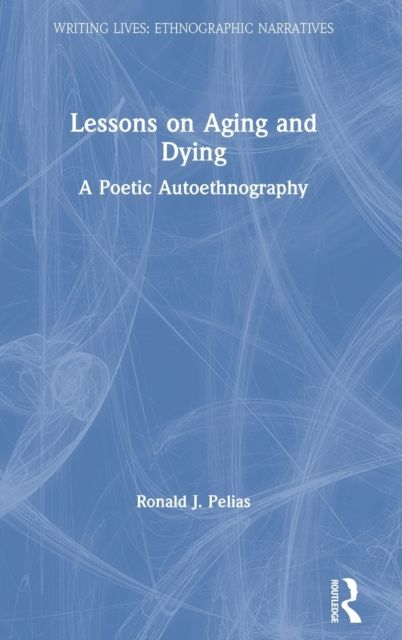 Lessons on Aging and Dying : A Poetic Autoethnography
