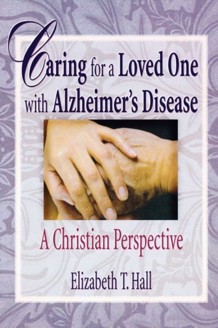Caring for a Loved One with Alzheimer's Disease : A Christian Perspective