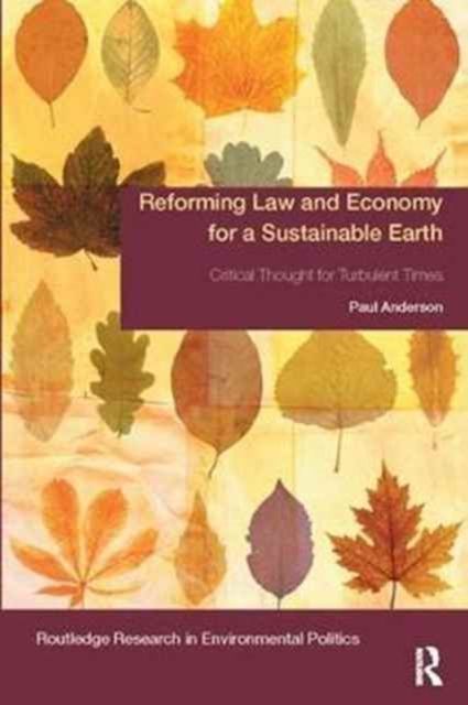 Reforming Law and Economy for a Sustainable Earth : Critical Thought for Turbulent Times