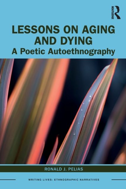 Lessons on Aging and Dying : A Poetic Autoethnography