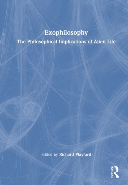 Exophilosophy : The Philosophical Implications of Alien Life
