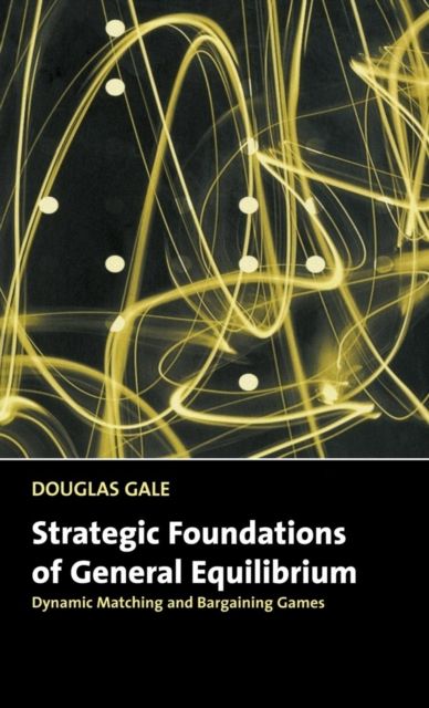 Strategic Foundations of General Equilibrium : Dynamic Matching and Bargaining Games