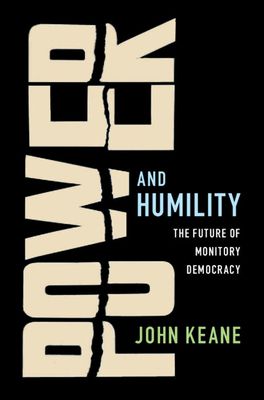 Power and Humility : The Future of Monitory Democracy