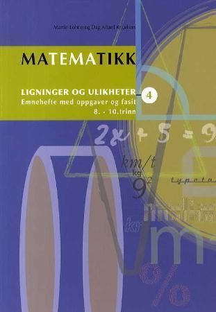 Matematikk 4 : ligninger og ulikheter : emnehefte med oppgaver og fasit : 8.-10. trinn