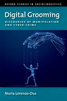 Digital Grooming : Discourses of Manipulation and Cyber-Crime