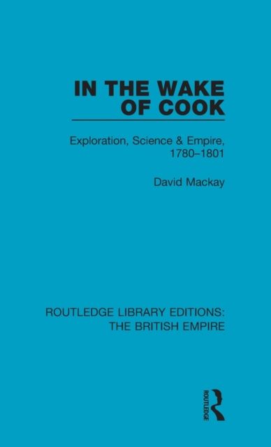 In the Wake of Cook : Exploration, Science and Empire, 1780-1801