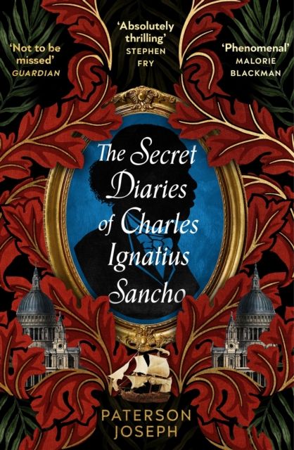 The Secret Diaries of Charles Ignatius Sancho : “An absolutely thrilling, throat-catching wonder of a historical novel” STEPHEN FRY