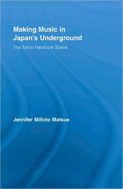 Making Music in Japan's Underground : The Tokyo Hardcore Scene