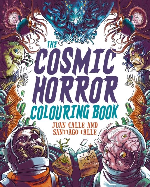 The Cosmic Horror Colouring Book : Over 60 Terrifying Images to Colour