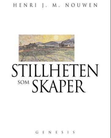 Stillheten som skaper : tre meditasjoner av Henri Nouwen ; oversatt av Heidi Schmidt