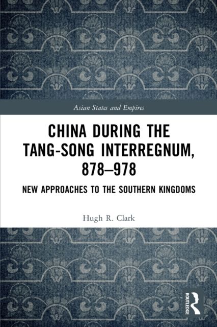 China during the Tang-Song Interregnum, 878–978 : New Approaches to the Southern Kingdoms