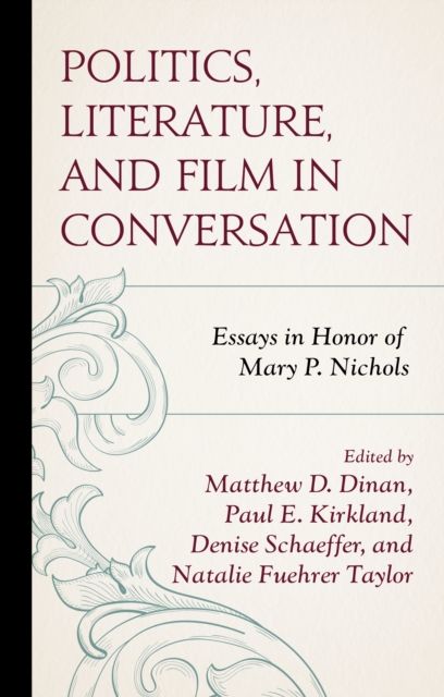 Politics, Literature, and Film in Conversation : Essays in Honor of Mary P. Nichols