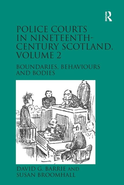 Police Courts in Nineteenth-Century Scotland, Volume 2 : Boundaries, Behaviours and Bodies