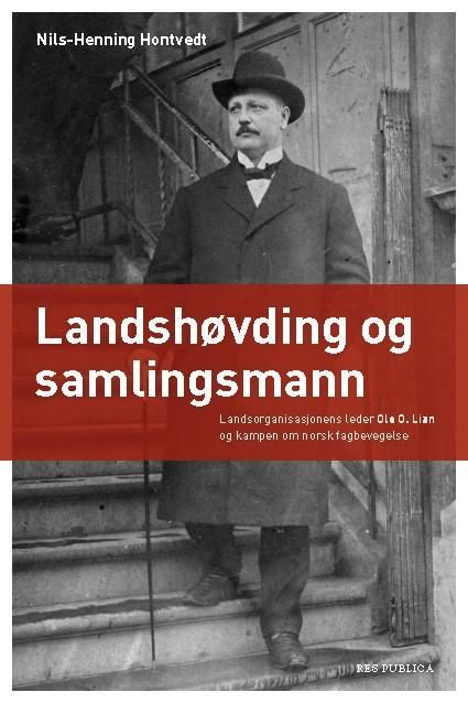 Landshøvding og samlingsmann : Landsorganisasjonens leder Ole O. Lian og kampen om norsk fagbevegelse