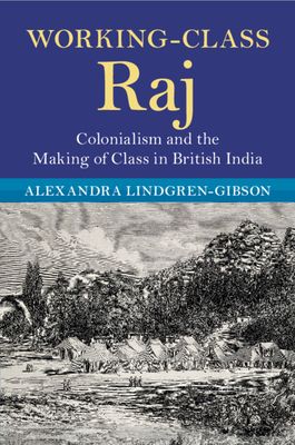 Working-Class Raj : Colonialism and the Making of Class in British India