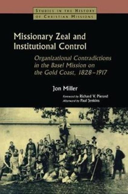 Missionary Zeal and Institutional Control : Organizational Contradictions in the Basel Mission on the Gold Coast 1828-1917