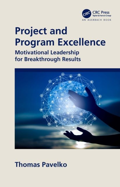 Project and Program Excellence : Motivational Leadership for Breakthrough Results