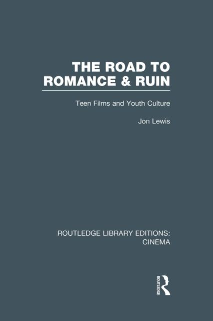 The Road to Romance and Ruin : Teen Films and Youth Culture