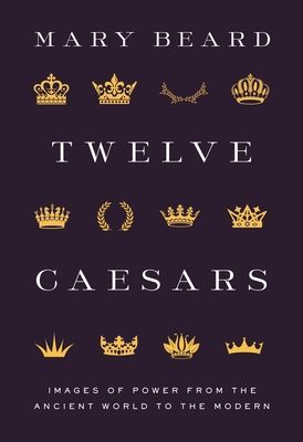 Twelve Caesars : images of power from the ancient world to the modern