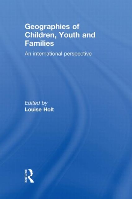 Geographies of Children, Youth and Families : An International Perspective