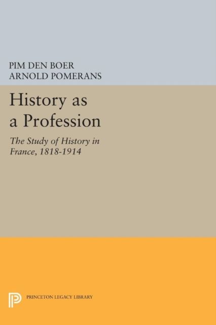 History as a Profession : The Study of History in France, 1818-1914