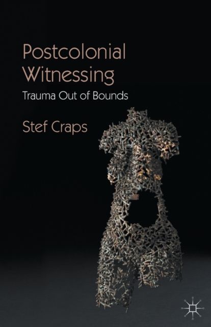 Postcolonial Witnessing : Trauma Out of Bounds