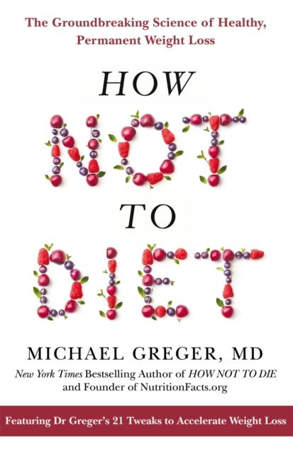 How not to diet : the groundbreaking science of healthy, permanent weight loss
