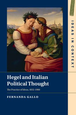 Hegel and Italian Political Thought : The Practice of Ideas, 1832–1900