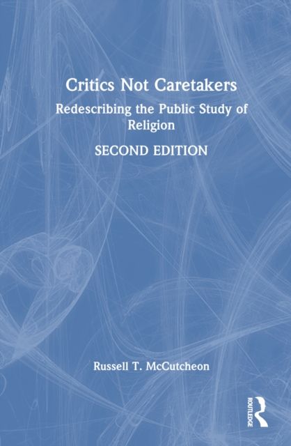 Critics Not Caretakers : Redescribing the Public Study of Religion