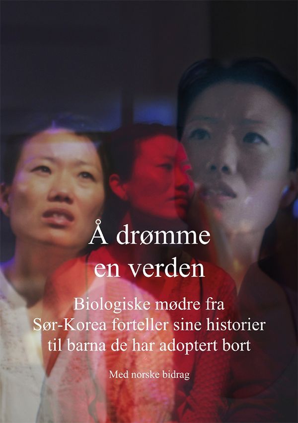 Forsidebilde av Å drømme en verden : biologiske mødre fra Sør-Korea forteller sine historier til barna de har adoptert bort : med norske bidrag