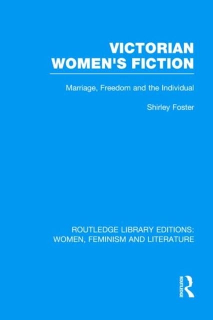 Victorian Women's Fiction : Marriage, Freedom, and the Individual