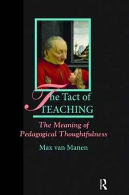 The Tact of Teaching : The Meaning of Pedagogical Thoughtfulness