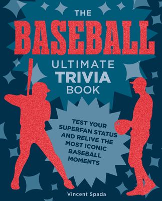 The Baseball Ultimate Trivia Book : Test Your Superfan Status and Relive the Most Iconic Baseball Moments