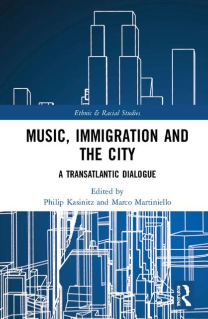 Music, Immigration and the City : A Transatlantic Dialogue