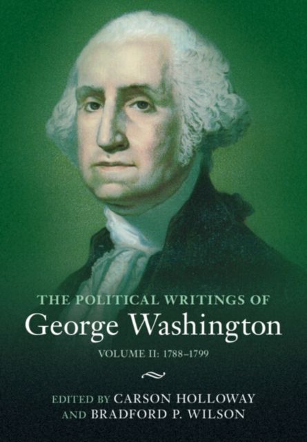 The Political Writings of George Washington: Volume 2, 1788–1799 : Volume II: 1788–1799