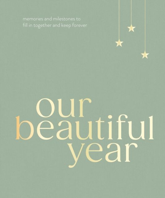 Our Beautiful Year : Memories and milestones to fill in together and keep forever