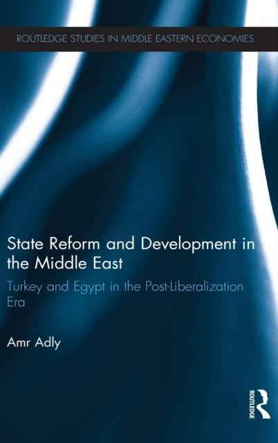 State Reform and Development in the Middle East : Turkey and Egypt in the Post-Liberalization Era